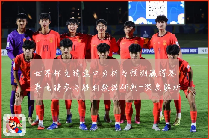 世界杯竞猜盘口分析与预测赢得赛事竞猜参与胜利数据研判-深度解析